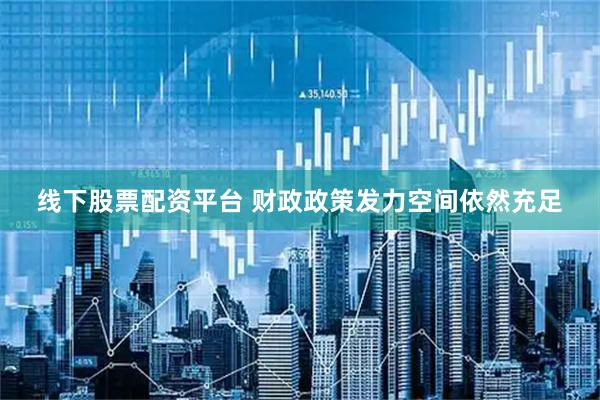 线下股票配资平台 财政政策发力空间依然充足